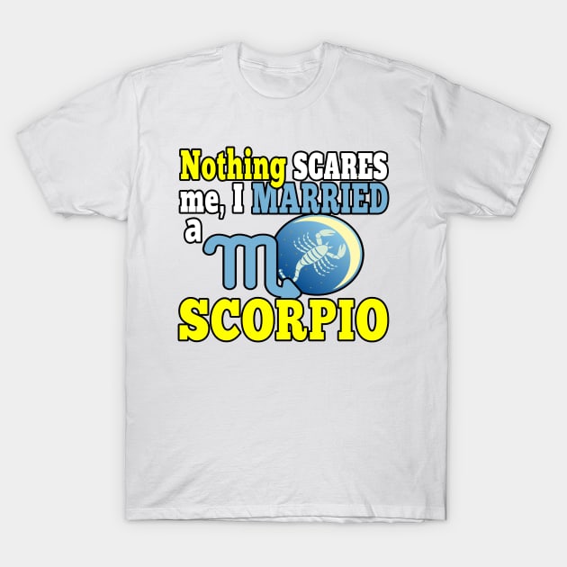 NOTHING SCARES ME I MARRIED A SCORPIO | FUNNY QUOTE FOR SCORPIO LOVERS T-Shirt by KathyNoNoise